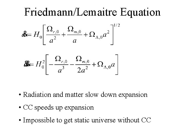 Friedmann/Lemaitre Equation • Radiation and matter slow down expansion • CC speeds up expansion