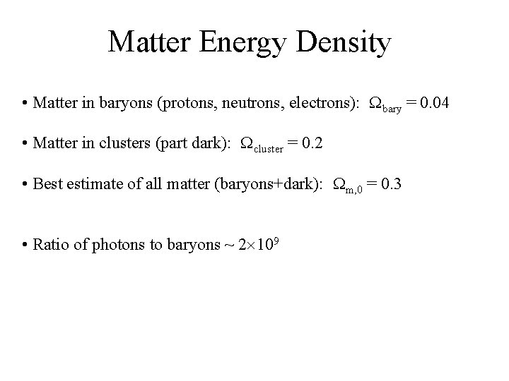 Matter Energy Density • Matter in baryons (protons, neutrons, electrons): bary = 0. 04