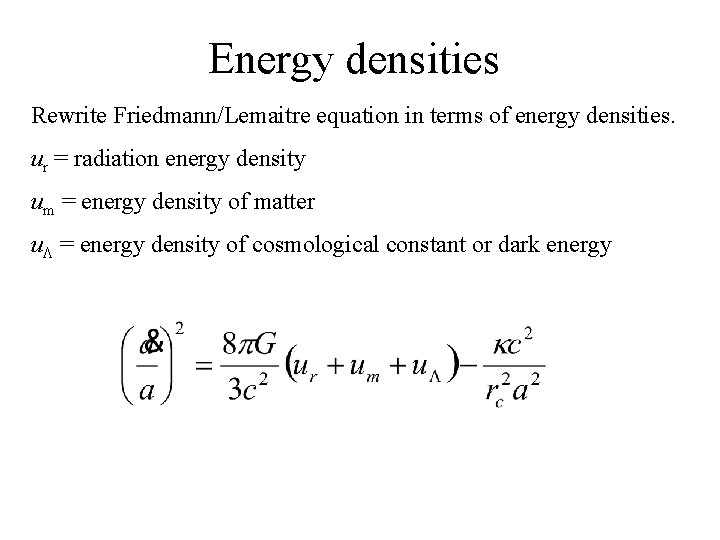 Energy densities Rewrite Friedmann/Lemaitre equation in terms of energy densities. ur = radiation energy