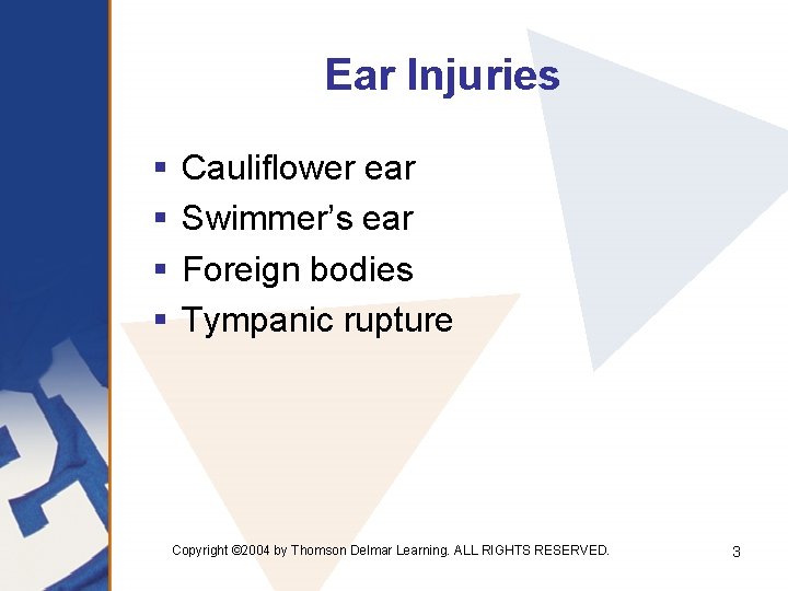 Ear Injuries § § Cauliflower ear Swimmer’s ear Foreign bodies Tympanic rupture Copyright ©