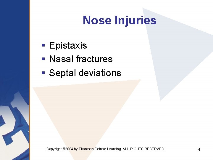 Nose Injuries § Epistaxis § Nasal fractures § Septal deviations Copyright © 2004 by