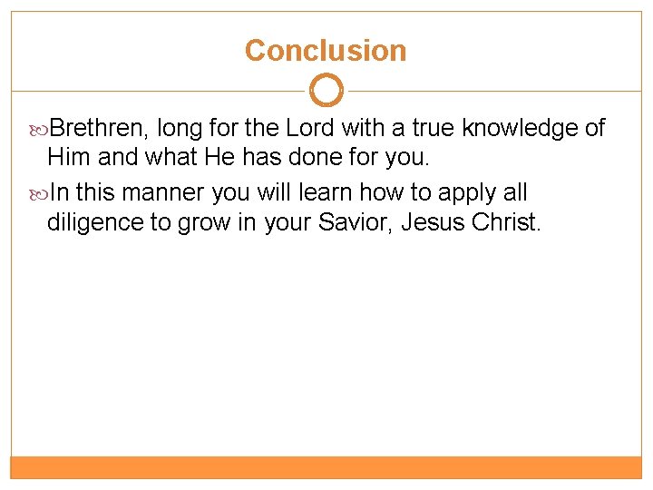 Conclusion Brethren, long for the Lord with a true knowledge of Him and what