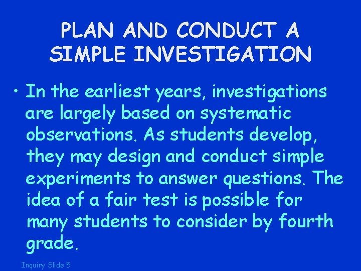 PLAN AND CONDUCT A SIMPLE INVESTIGATION • In the earliest years, investigations are largely