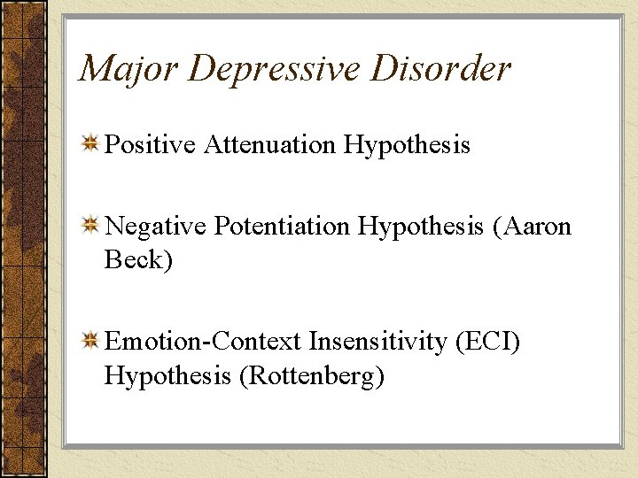 Major Depressive Disorder Positive Attenuation Hypothesis Negative Potentiation Hypothesis (Aaron Beck) Emotion-Context Insensitivity (ECI)