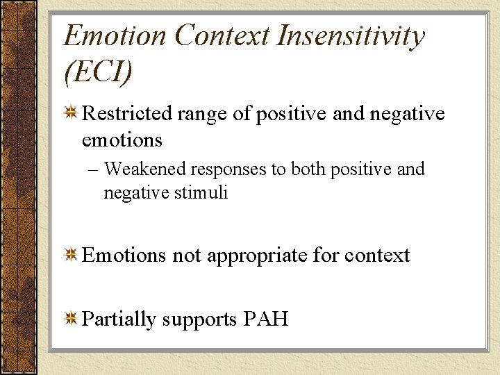 Emotion Context Insensitivity (ECI) Restricted range of positive and negative emotions – Weakened responses