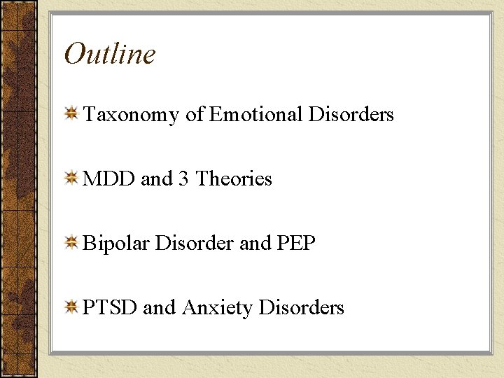 Outline Taxonomy of Emotional Disorders MDD and 3 Theories Bipolar Disorder and PEP PTSD