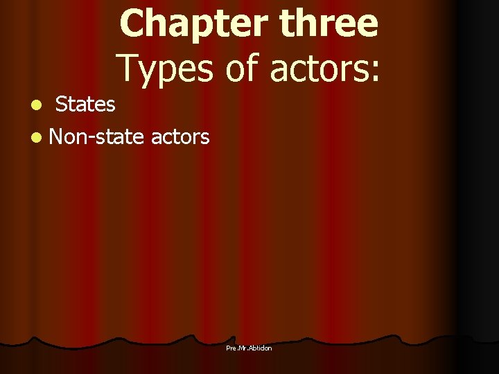 Chapter three Types of actors: States l Non-state actors l Pre. Mr. Abtidon 