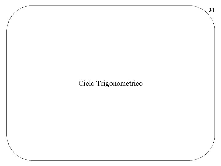31 Ciclo Trigonométrico 