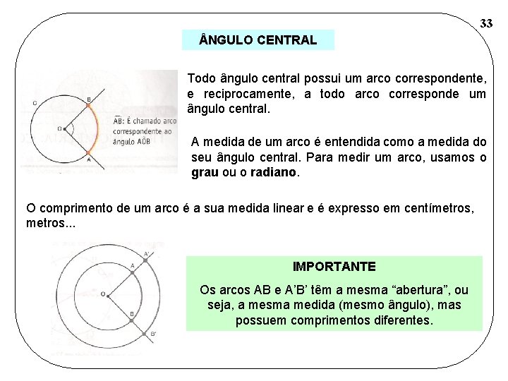 33 NGULO CENTRAL Todo ângulo central possui um arco correspondente, e reciprocamente, a todo