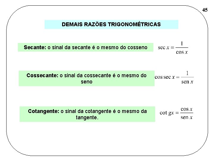 45 DEMAIS RAZÕES TRIGONOMÉTRICAS Secante: o sinal da secante é o mesmo do cosseno