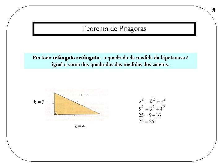 8 Teorema de Pitágoras Em todo triângulo retângulo, o quadrado da medida da hipotenusa