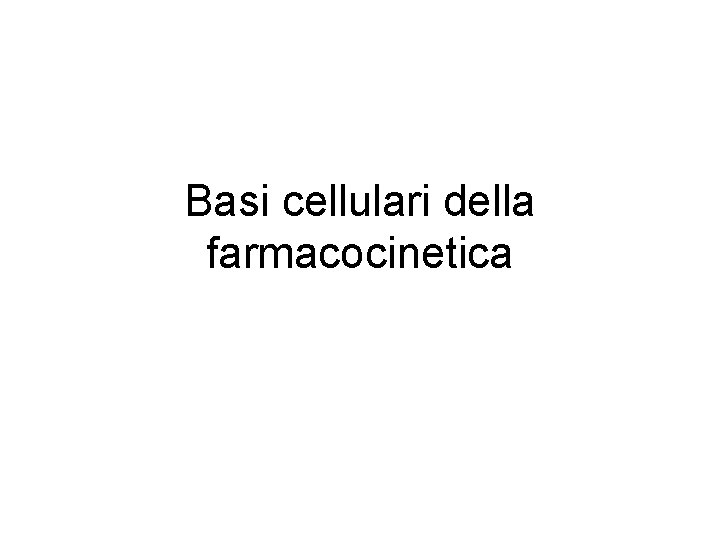 Basi cellulari della farmacocinetica 