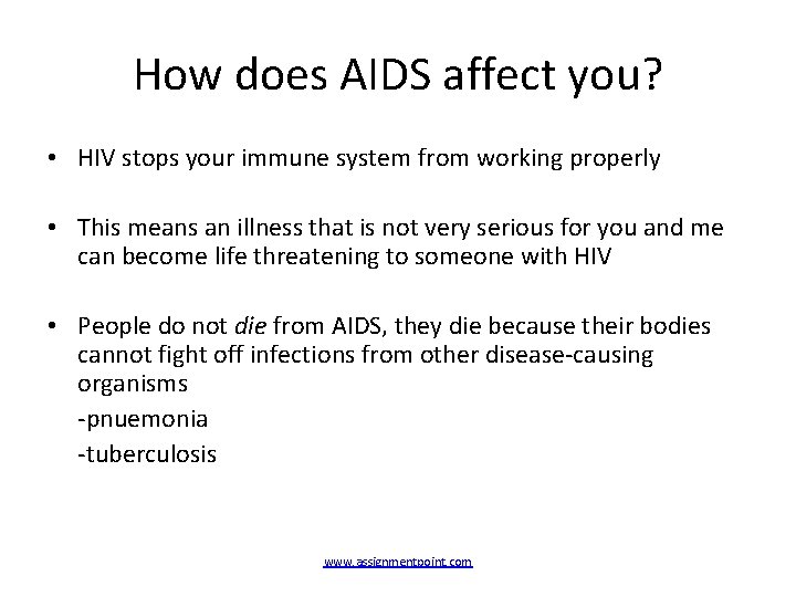 How does AIDS affect you? • HIV stops your immune system from working properly