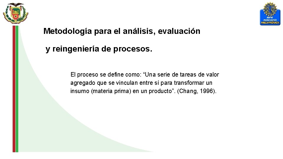 Metodología para el análisis, evaluación y reingeniería de procesos. El proceso se define como: