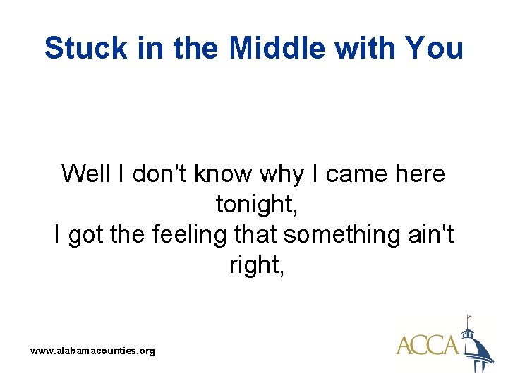 Stuck in the Middle with You Well I don't know why I came here