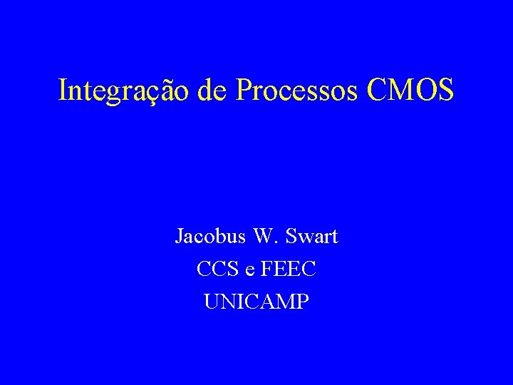 Integração de Processos CMOS Jacobus W. Swart CCS e FEEC UNICAMP 