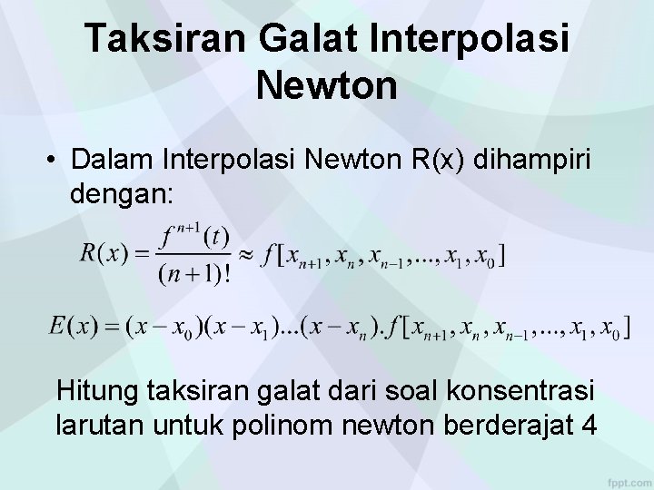 Taksiran Galat Interpolasi Newton • Dalam Interpolasi Newton R(x) dihampiri dengan: Hitung taksiran galat