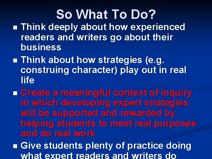 So What To Do? Think deeply about how experienced readers and writers go about