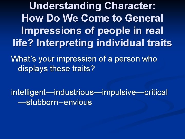 Understanding Character: How Do We Come to General Impressions of people in real life?