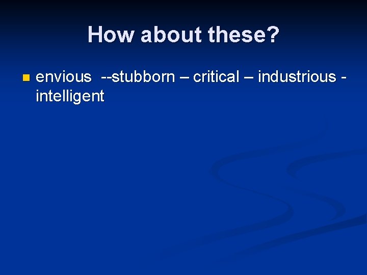 How about these? n envious --stubborn – critical – industrious intelligent 