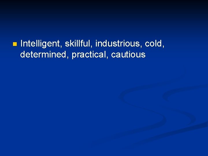 n Intelligent, skillful, industrious, cold, determined, practical, cautious 