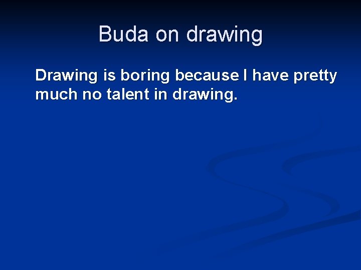 Buda on drawing Drawing is boring because I have pretty much no talent in