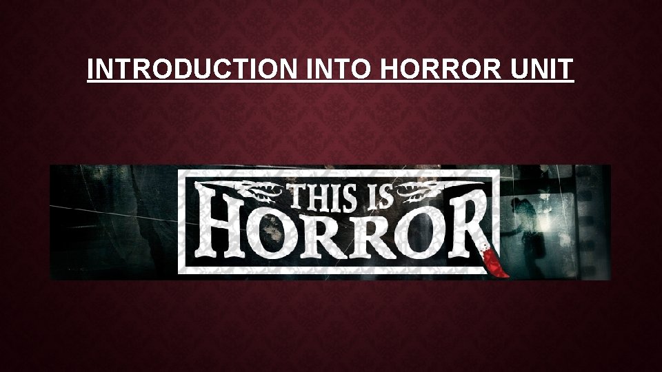 INTRODUCTION INTO HORROR UNIT 