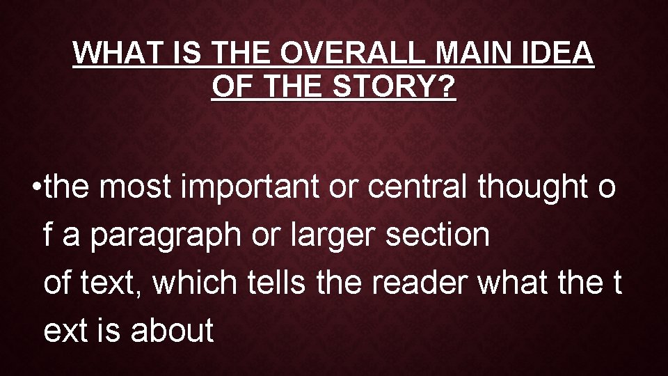 WHAT IS THE OVERALL MAIN IDEA OF THE STORY? • the most important or