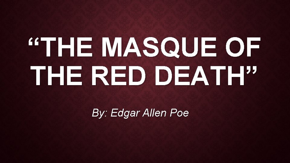 “THE MASQUE OF THE RED DEATH” By: Edgar Allen Poe 