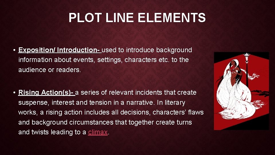 PLOT LINE ELEMENTS • Exposition/ Introduction- used to introduce background information about events, settings,