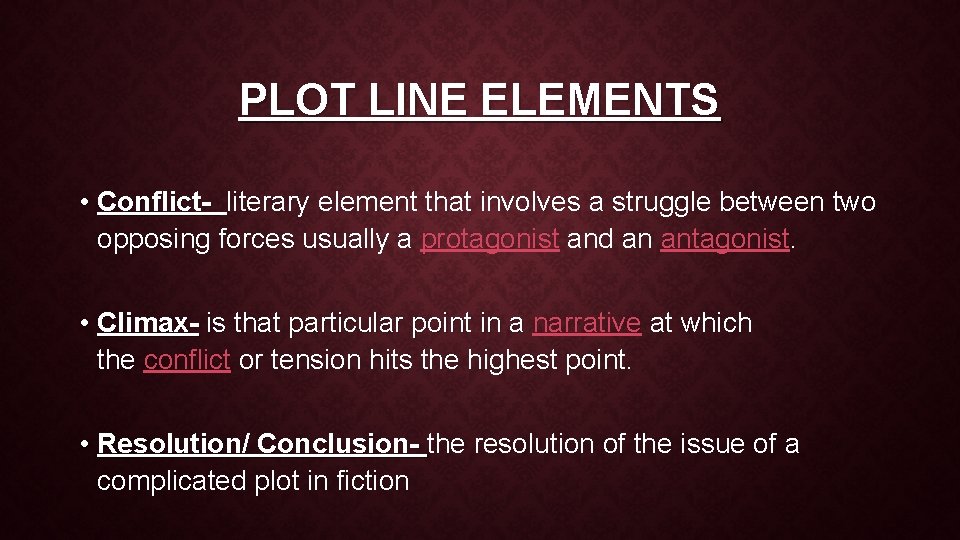 PLOT LINE ELEMENTS • Conflict- literary element that involves a struggle between two opposing