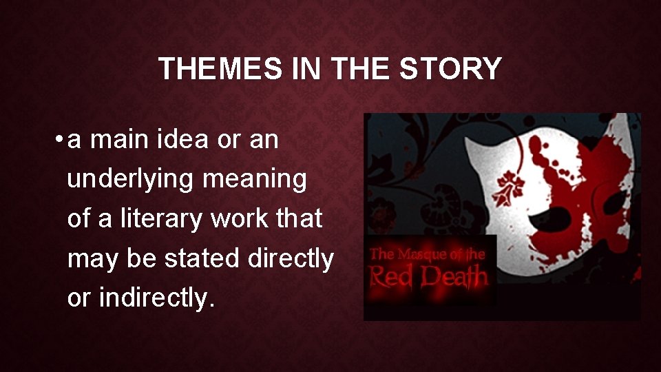 THEMES IN THE STORY • a main idea or an underlying meaning of a