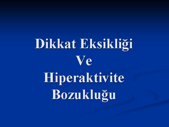 Dikkat Eksikliği Ve Hiperaktivite Bozukluğu 