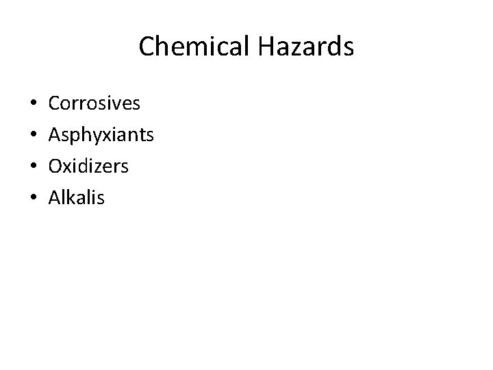 Chemical Hazards • • Corrosives Asphyxiants Oxidizers Alkalis 