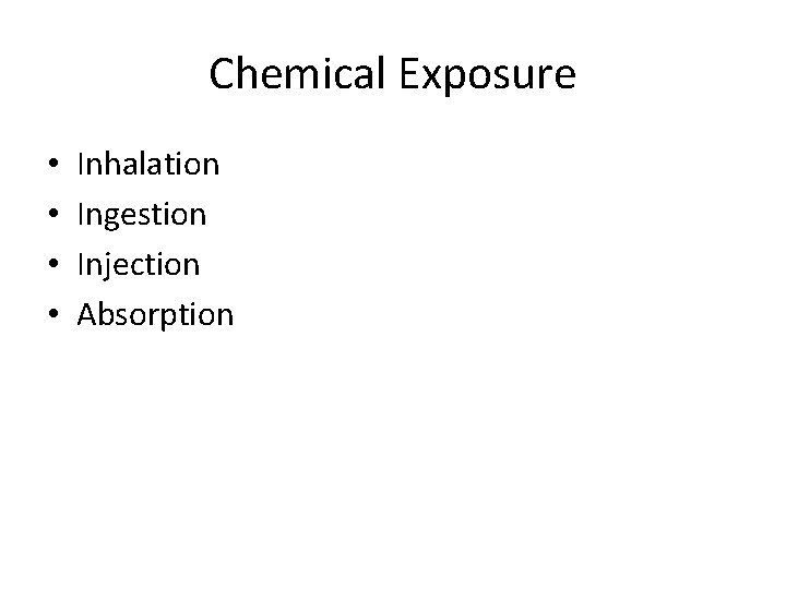 Chemical Exposure • • Inhalation Ingestion Injection Absorption 