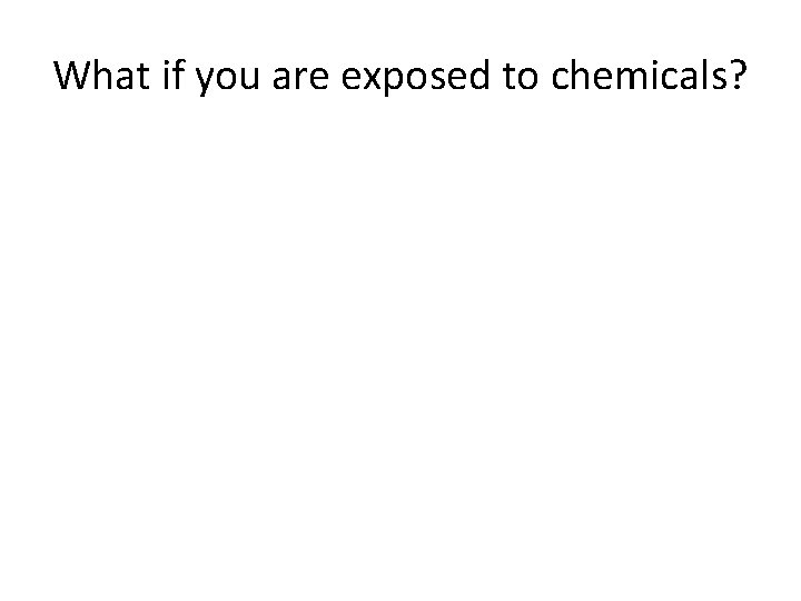 What if you are exposed to chemicals? 