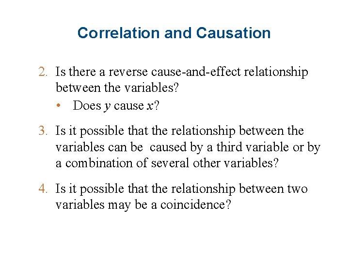 Correlation and Causation 2. Is there a reverse cause-and-effect relationship between the variables? •