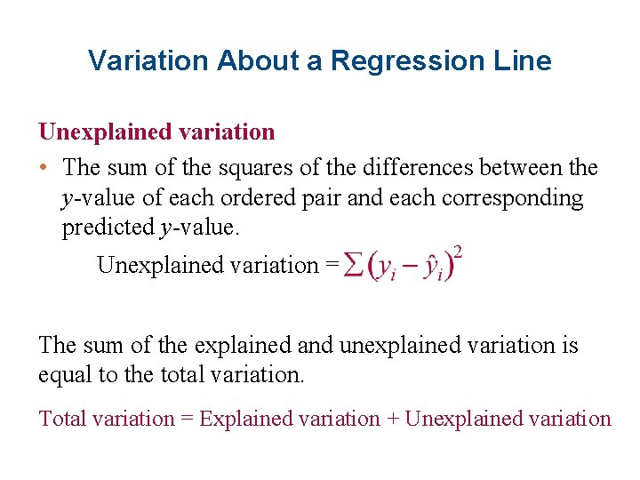 Variation About a Regression Line Unexplained variation • The sum of the squares of