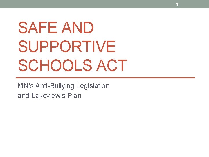 1 SAFE AND SUPPORTIVE SCHOOLS ACT MN’s Anti-Bullying Legislation and Lakeview’s Plan 