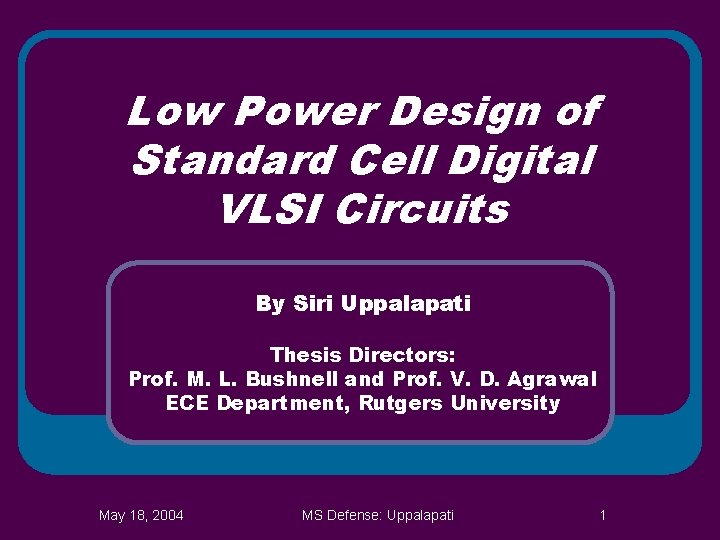 Low Power Design of Standard Cell Digital VLSI Circuits By Siri Uppalapati Thesis Directors: