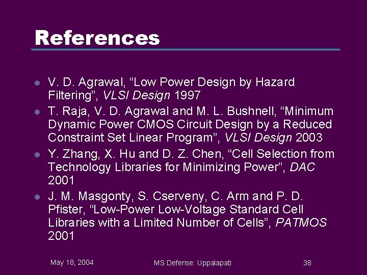 References l l V. D. Agrawal, “Low Power Design by Hazard Filtering”, VLSI Design