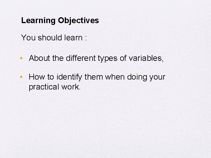 Learning Objectives You should learn : • About the different types of variables, •