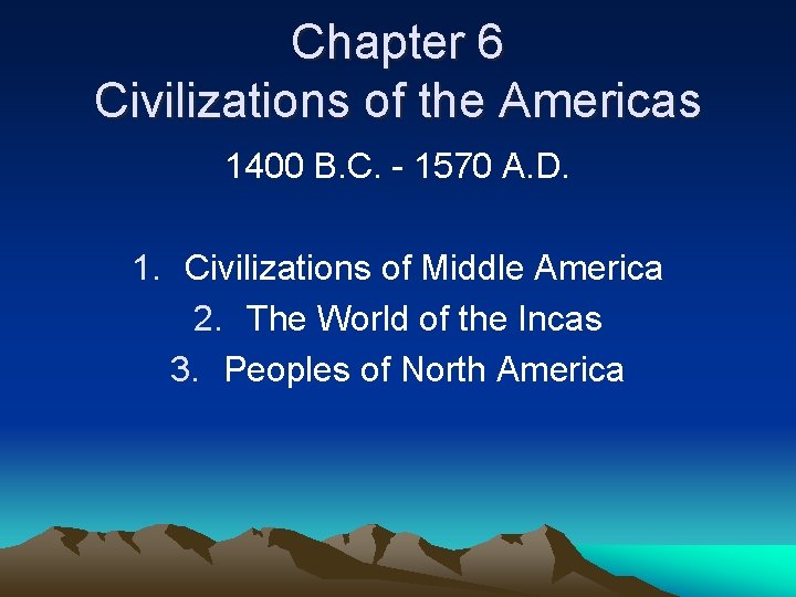 Chapter 6 Civilizations of the Americas 1400 B. C. - 1570 A. D. 1.