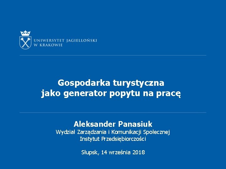 Gospodarka turystyczna jako generator popytu na pracę Aleksander Panasiuk Wydział Zarządzania i Komunikacji Społecznej