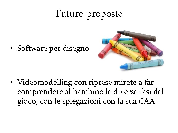 Future proposte • Software per disegno • Videomodelling con riprese mirate a far comprendere