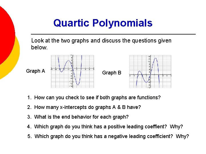 Quartic Polynomials Look at the two graphs and discuss the questions given below. Graph