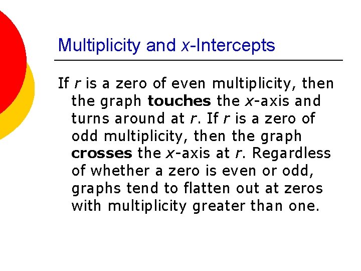Multiplicity and x-Intercepts If r is a zero of even multiplicity, then the graph