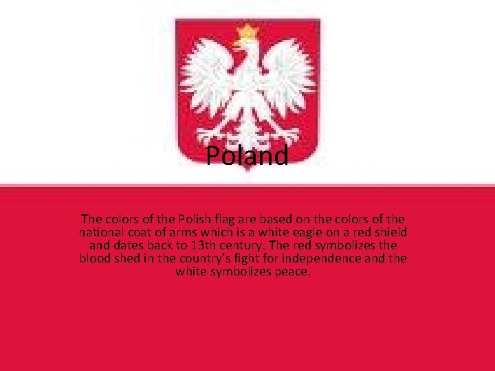 Poland The colors of the Polish flag are based on the colors of the Poland The colors of the Polish flag are based on the colors of the
