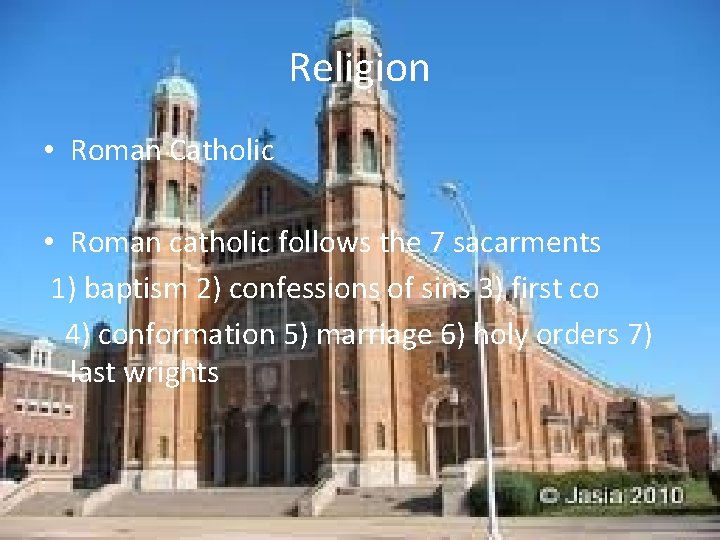 Religion • Roman Catholic • Roman catholic follows the 7 sacarments 1) baptism 2) Religion • Roman Catholic • Roman catholic follows the 7 sacarments 1) baptism 2)