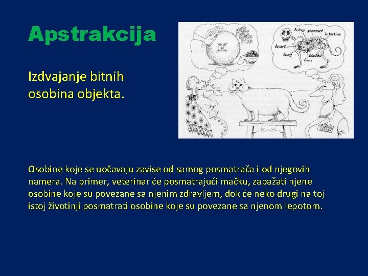 Apstrakcija Izdvajanje bitnih osobina objekta. Osobine koje se uočavaju zavise od samog posmatrača i